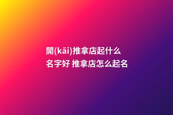 開(kāi)推拿店起什么名字好 推拿店怎么起名-第1張-店鋪起名-玄機(jī)派